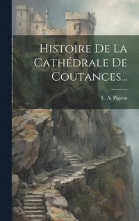 bokomslag Histoire De La Cathdrale De Coutances...