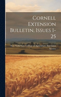 Cornell Extension Bulletin, Issues 1-25 1