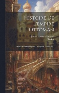 bokomslag Histoire De L'empire Ottoman: Depuis Son Origine Jusqu'à Nos Jours, Volume 16...