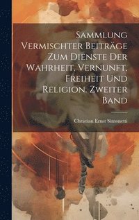 bokomslag Sammlung vermischter Beitrge zum Dienste der Wahrheit, Vernunft, Freiheit und Religion. Zweiter Band