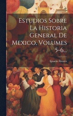 bokomslag Estudios Sobre La Historia General De Mexico, Volumes 5-6...