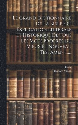 Honoré Simon, Certe - Grand Dictionnaire De La Bible, Ou Explication Litterale Et Historique De Tous Les Mots Propres Du Vieux Et Nouveau Testament......, Inbunden