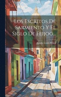 bokomslag Los Escritos De Sarmiento Y El Siglo De Feijoo...