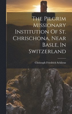 The Pilgrim Missionary Institution Of St. Chrischona, Near Basle, In Switzerland 1