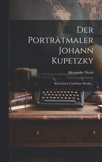 bokomslag Der Portrtmaler Johann Kupetzky