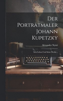 Der Portrtmaler Johann Kupetzky 1