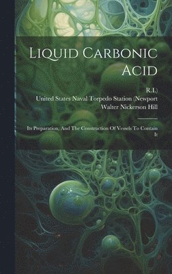 Walter Nickerson Hill, R I ), R I - Liquid Carbonic Acid, Inbunden