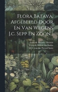 bokomslag Flora Batava, Afgebeeld Door En Van Wegens J.c. Sepp En Zoon...