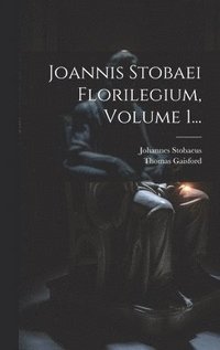 bokomslag Joannis Stobaei Florilegium, Volume 1...