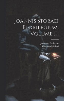 Joannis Stobaei Florilegium, Volume 1... 1