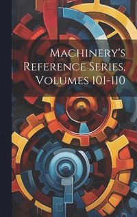 bokomslag Machinery's Reference Series, Volumes 101-110