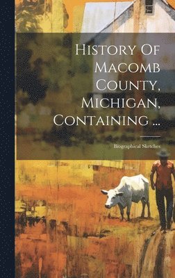 bokomslag History Of Macomb County, Michigan, Containing ...