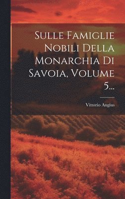 Vittorio Angius - Sulle Famiglie Nobili Della Monarchia Di Savoia, Volume 5..., Inbunden