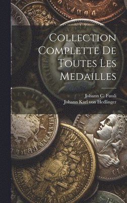 Johann Karl von Hedlinger, Johann C Fussli - Collection Complette De Toutes Les Medailles, Inbunden