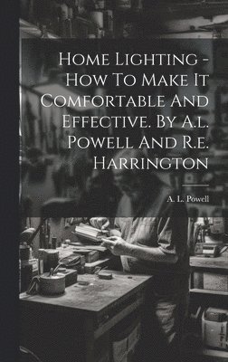bokomslag Home Lighting - How To Make It Comfortable And Effective. By A.l. Powell And R.e. Harrington