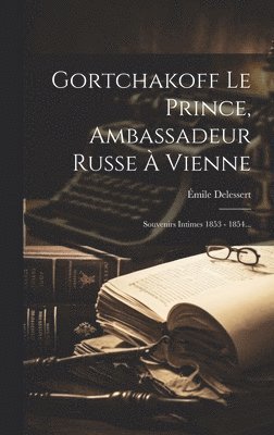 Gortchakoff Le Prince, Ambassadeur Russe  Vienne 1