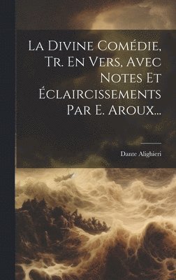 Dante Alighieri - Divine Comédie, Tr. En Vers, Avec Notes Et Éclaircissements Par E. Aroux..., Inbunden