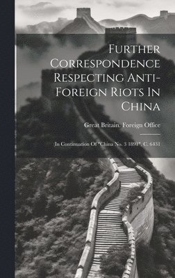 Further Correspondence Respecting Anti-foreign Riots In China, Inbunden