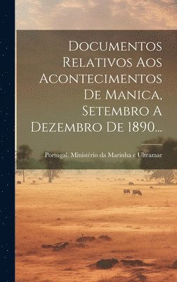 bokomslag Documentos Relativos Aos Acontecimentos De Manica, Setembro A Dezembro De 1890...