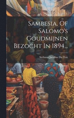 Stefanus Jacobus Du Toit - Sambesia, Of Salomo's Goudmijnen Bezocht In 1894..., Inbunden