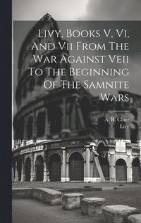 bokomslag Livy, Books V, Vi, And Vii From The War Against Veii To The Beginning Of The Samnite Wars