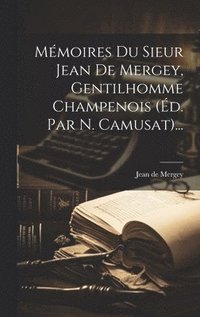 bokomslag Mmoires Du Sieur Jean De Mergey, Gentilhomme Champenois (d. Par N. Camusat)...