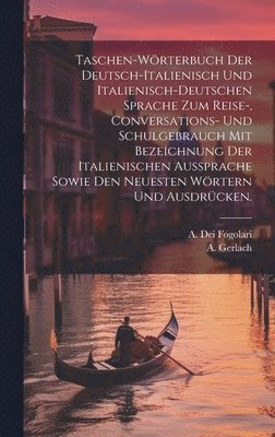 A Dei Fogolari, A Gerlach, A. Dei Fogolari, A. Gerlach - Taschen-Wörterbuch der deutsch-italienisch und italienisch-deutschen Sprache zum Reise-, Conversations- und Schulgebrauch mit Bezeichnung der italienischen Aussprache sowie den neuesten Wörtern und Ausdrücken., Inbunden