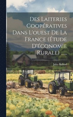 bokomslag Des Laiteries Coopratives Dans L'ouest De La France (tude D'conomie Rurale) ......