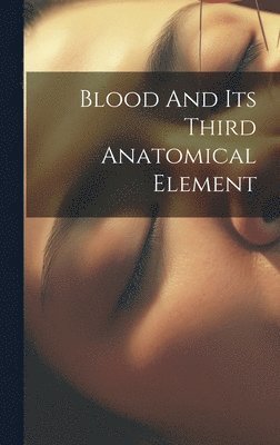 Blood And Its Third Anatomical Element 1