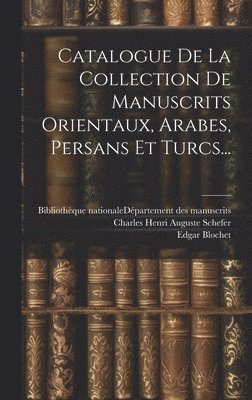 Edgar Blochet, Bibliothèque Nationale (France) Dépar, Charles Henri Auguste Schefer - Catalogue De La Collection De Manuscrits Orientaux, Arabes, Persans Et Turcs..., Inbunden