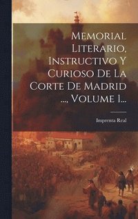 bokomslag Memorial Literario, Instructivo Y Curioso De La Corte De Madrid ..., Volume 1...