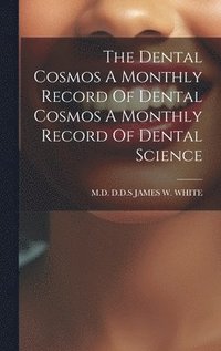 bokomslag The Dental Cosmos A Monthly Record Of Dental Cosmos A Monthly Record Of Dental Science