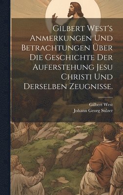 bokomslag Gilbert West's Anmerkungen und Betrachtungen ber die Geschichte der Auferstehung Jesu Christi und derselben Zeugnisse.