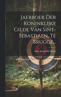 bokomslag Jaerboek Der Koninklijke Gilde Van Sint-sebastiaen, Te Brugge...