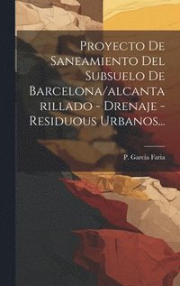 bokomslag Proyecto De Saneamiento Del Subsuelo De Barcelona/alcantarillado - Drenaje - Residuous Urbanos...