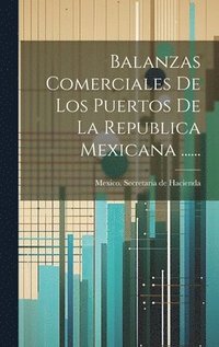 bokomslag Balanzas Comerciales De Los Puertos De La Republica Mexicana ......