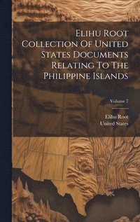 bokomslag Elihu Root Collection Of United States Documents Relating To The Philippine Islands; Volume 7