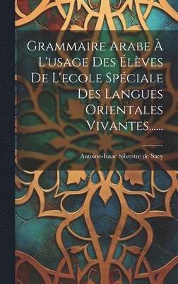 Grammaire Arabe À L'usage Des Élèves De L'ecole Spéciale Des Langues Orientales Vivantes......, Inbunden