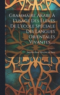 Grammaire Arabe  L'usage Des lves De L'ecole Spciale Des Langues Orientales Vivantes...... 1