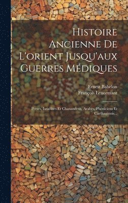 François Lenormant, Ernest Babelon - Histoire Ancienne De L'orient Jusqu'aux Guerres Médiques, Inbunden
