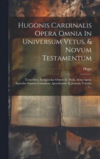 bokomslag Hugonis Cardinalis Opera Omnia In Universum Vetus, & Novum Testamentum