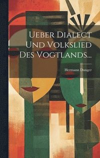 bokomslag Ueber Dialect und Volkslied des Vogtlands...