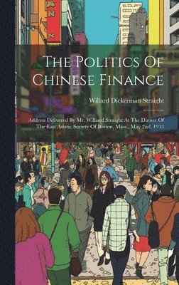 Willard Dickerman Straight - Politics Of Chinese Finance, Inbunden