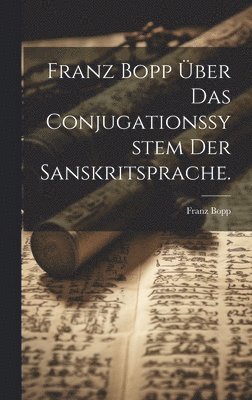 Franz Bopp - Franz Bopp über das Conjugationssystem der Sanskritsprache., Inbunden