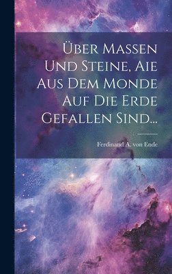 ber Massen und Steine, aie aus dem Monde auf die Erde Gefallen Sind... 1