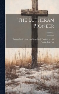 bokomslag The Lutheran Pioneer; Volume 27