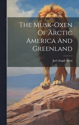The Musk-oxen Of Arctic America And Greenland 1