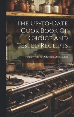 bokomslag The Up-to-date Cook Book Of Choice And Tested Receipts