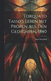 bokomslag Torquato Tasso's Leben mit Proben aus den Gedichten, 1840