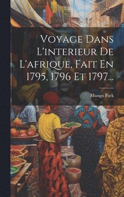 bokomslag Voyage Dans L'interieur De L'afrique, Fait En 1795, 1796 Et 1797...